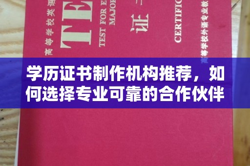 沣西学历证书制作机构推荐，如何选择专业可靠的合作伙伴？