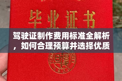 沣西驾驶证制作费用标准全解析，如何合理预算并选择优质服务？