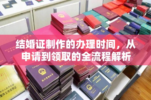 沣西结婚证制作的办理时间，从申请到领取的全流程解析