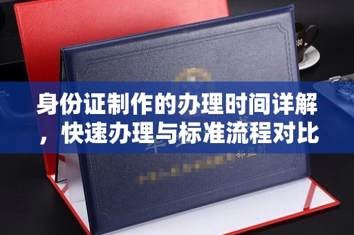 沣西身份证制作的办理时间详解，快速办理与标准流程对比