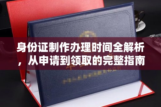 沣西身份证制作办理时间全解析，从申请到领取的完整指南