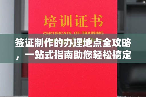 沣西签证制作的办理地点全攻略，一站式指南助您轻松搞定签证