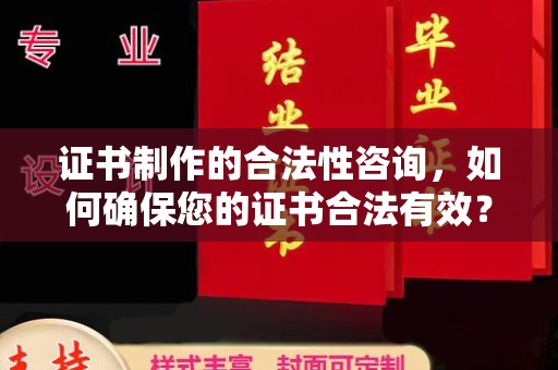 沣西证书制作的合法性咨询，如何确保您的证书合法有效？