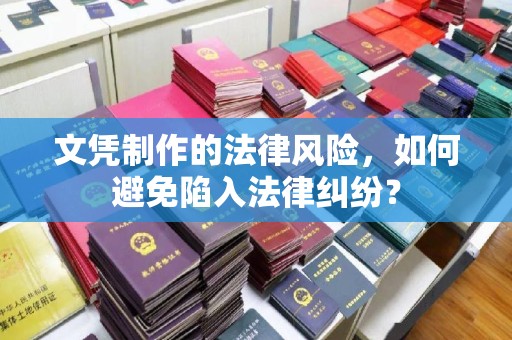 沣西文凭制作的法律风险，如何避免陷入法律纠纷？