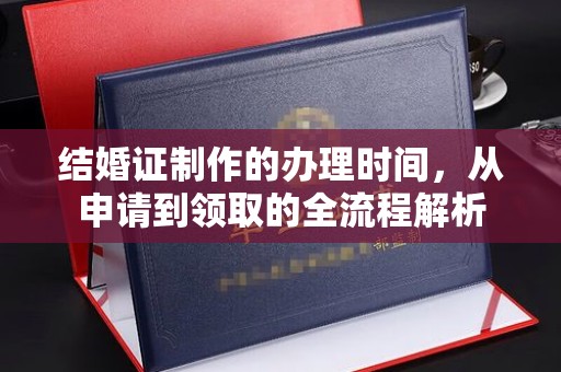 沣西结婚证制作的办理时间，从申请到领取的全流程解析