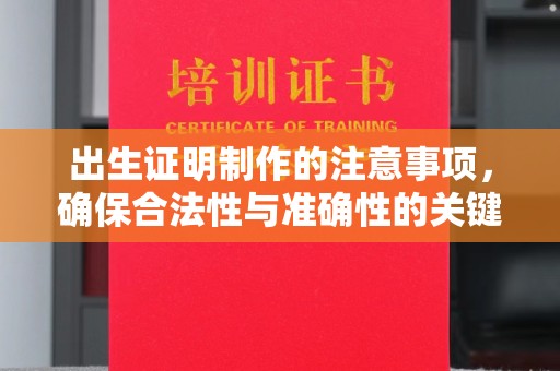 沣西出生证明制作的注意事项，确保合法性与准确性的关键步骤