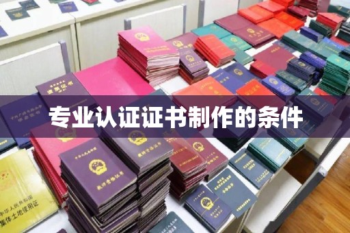 沣西专业认证证书制作的条件